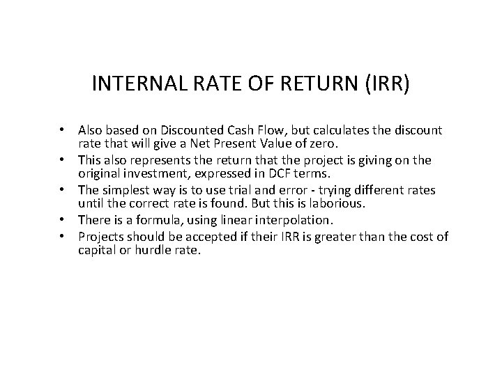INTERNAL RATE OF RETURN (IRR) • Also based on Discounted Cash Flow, but calculates INTERNAL RATE OF RETURN (IRR) • Also based on Discounted Cash Flow, but calculates
