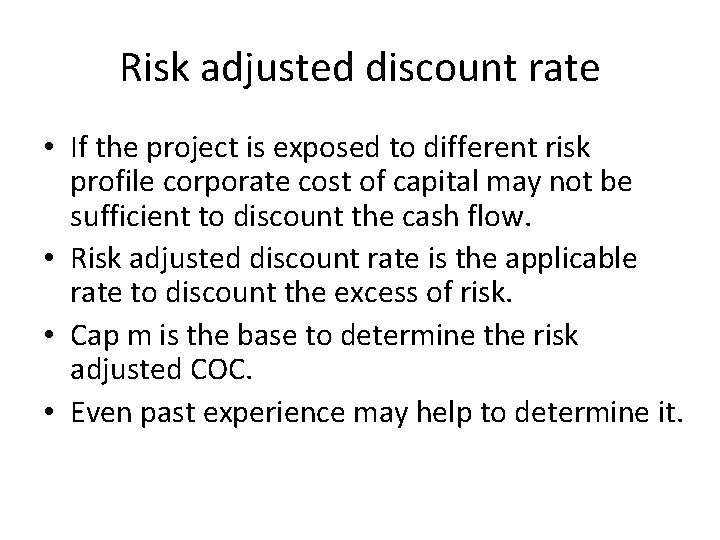 Risk adjusted discount rate • If the project is exposed to different risk profile Risk adjusted discount rate • If the project is exposed to different risk profile