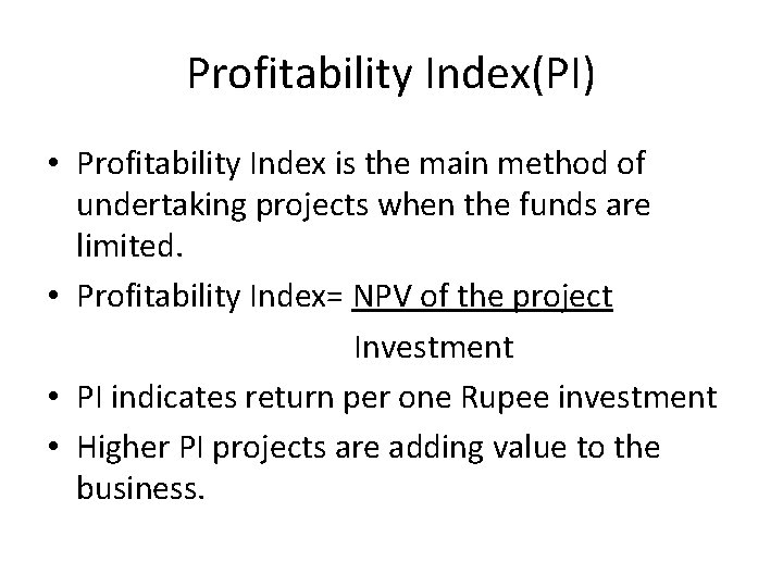 Profitability Index(PI) • Profitability Index is the main method of undertaking projects when the Profitability Index(PI) • Profitability Index is the main method of undertaking projects when the
