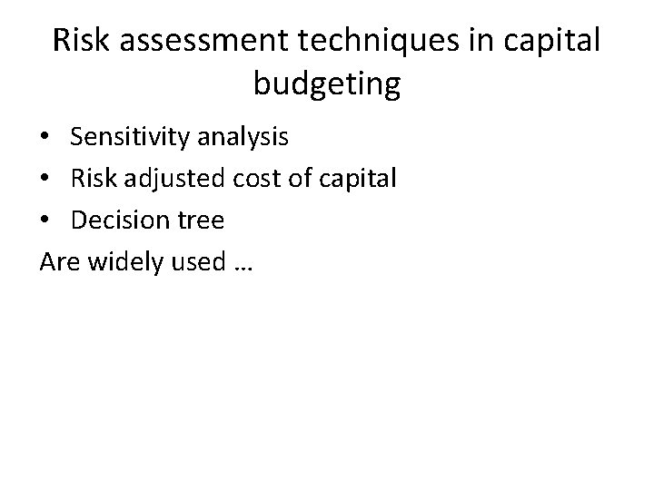 Risk assessment techniques in capital budgeting • Sensitivity analysis • Risk adjusted cost of Risk assessment techniques in capital budgeting • Sensitivity analysis • Risk adjusted cost of