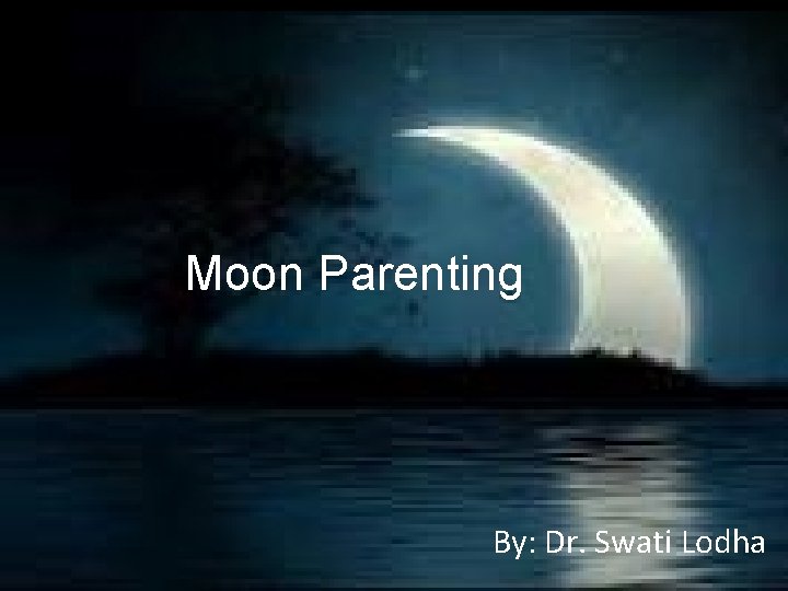 Moon Parenting By: Dr. Swati Lodha 