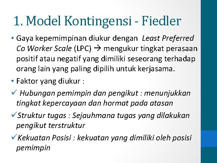 1. Model Kontingensi - Fiedler • Gaya kepemimpinan diukur dengan Least Preferred Co Worker 1. Model Kontingensi - Fiedler • Gaya kepemimpinan diukur dengan Least Preferred Co Worker