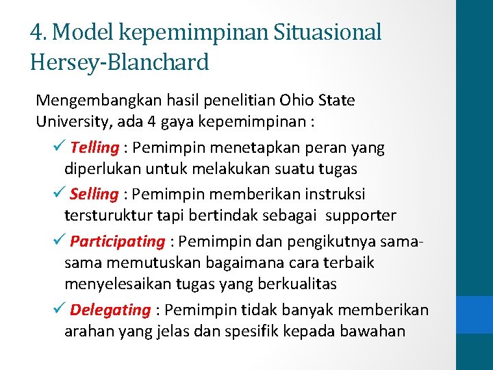 4. Model kepemimpinan Situasional Hersey-Blanchard Mengembangkan hasil penelitian Ohio State University, ada 4 gaya 4. Model kepemimpinan Situasional Hersey-Blanchard Mengembangkan hasil penelitian Ohio State University, ada 4 gaya