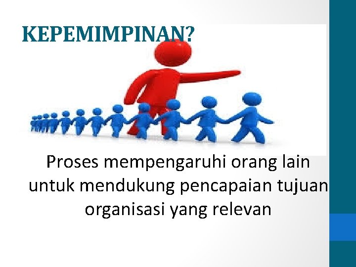 KEPEMIMPINAN? Proses mempengaruhi orang lain untuk mendukung pencapaian tujuan organisasi yang relevan KEPEMIMPINAN? Proses mempengaruhi orang lain untuk mendukung pencapaian tujuan organisasi yang relevan