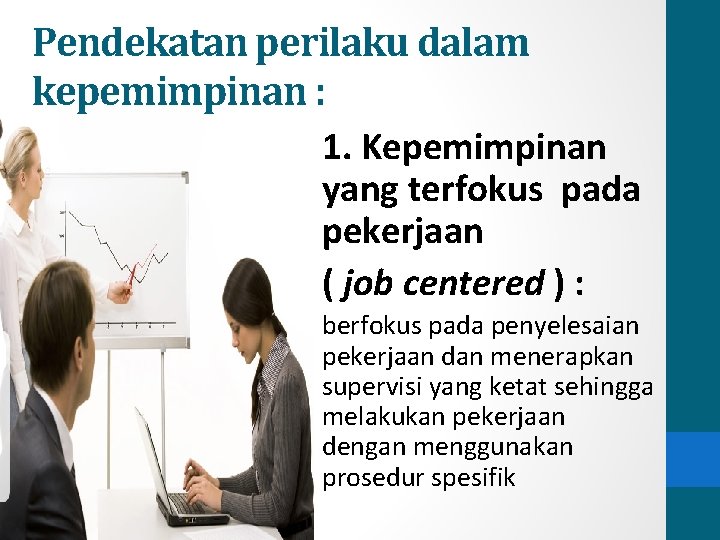 Pendekatan perilaku dalam kepemimpinan : 1. Kepemimpinan yang terfokus pada pekerjaan ( job centered Pendekatan perilaku dalam kepemimpinan : 1. Kepemimpinan yang terfokus pada pekerjaan ( job centered