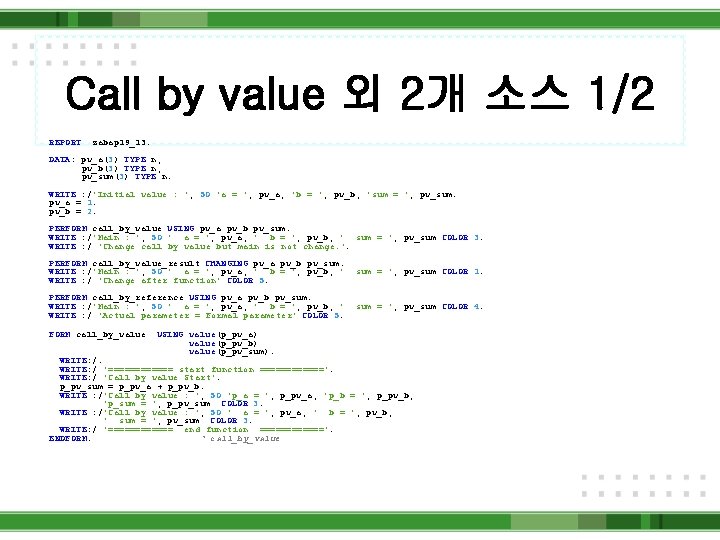 Call by value 외 2개 소스 1/2 REPORT zabap 19_13. DATA: pv_a(3) TYPE n,