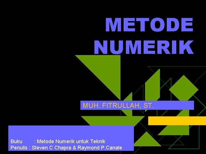 METODE NUMERIK MUH. FITRULLAH, ST. Buku : Metode Numerik untuk Teknik Penulis : Steven