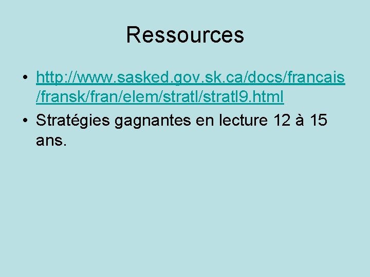 Ressources • http: //www. sasked. gov. sk. ca/docs/francais /fransk/fran/elem/stratl 9. html • Stratégies gagnantes