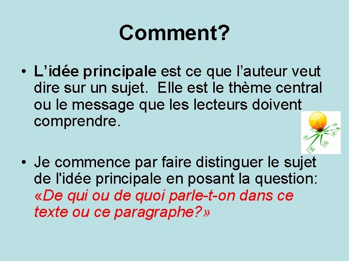 Comment? • L’idée principale est ce que l’auteur veut dire sur un sujet. Elle