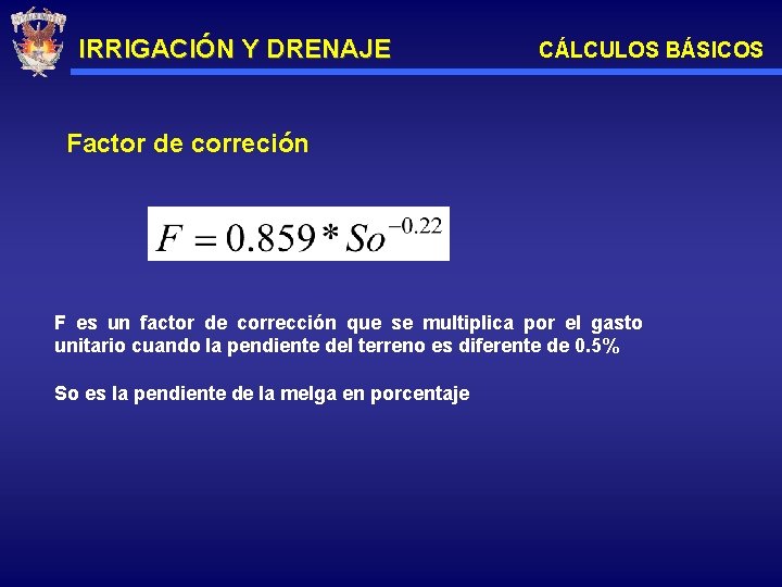 IRRIGACIÓN Y DRENAJE CÁLCULOS BÁSICOS Factor de correción F es un factor de corrección