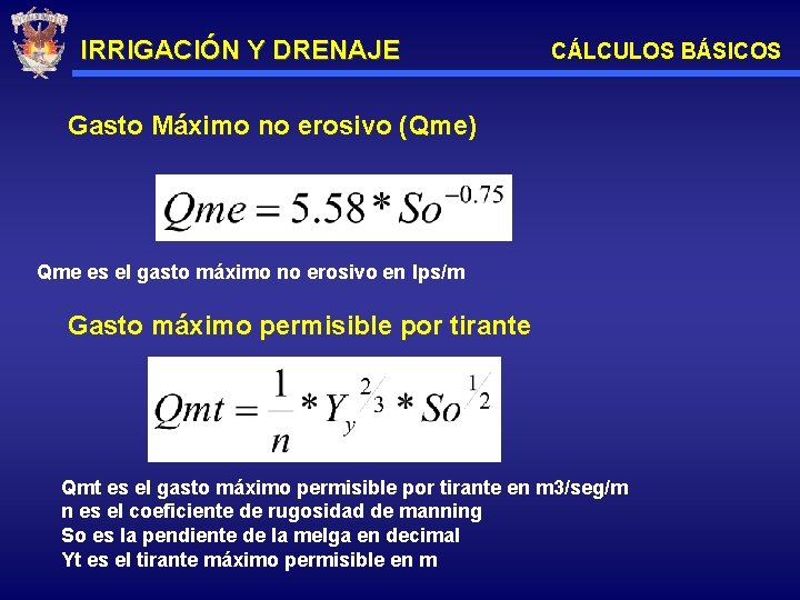 IRRIGACIÓN Y DRENAJE CÁLCULOS BÁSICOS Gasto Máximo no erosivo (Qme) Qme es el gasto