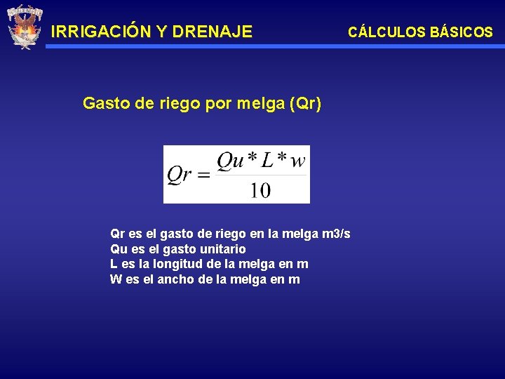 IRRIGACIÓN Y DRENAJE CÁLCULOS BÁSICOS Gasto de riego por melga (Qr) Qr es el