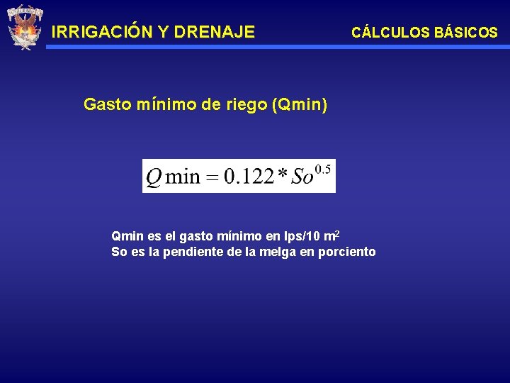 IRRIGACIÓN Y DRENAJE CÁLCULOS BÁSICOS Gasto mínimo de riego (Qmin) Qmin es el gasto