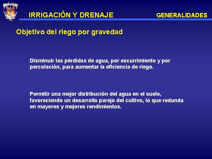 IRRIGACIÓN Y DRENAJE GENERALIDADES Objetivo del riego por gravedad Disminuir las pérdidas de agua,