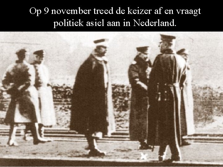 Op 9 november treed de keizer af en vraagt politiek asiel aan in Nederland.