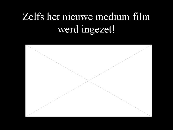 Zelfs het nieuwe medium film werd ingezet! 