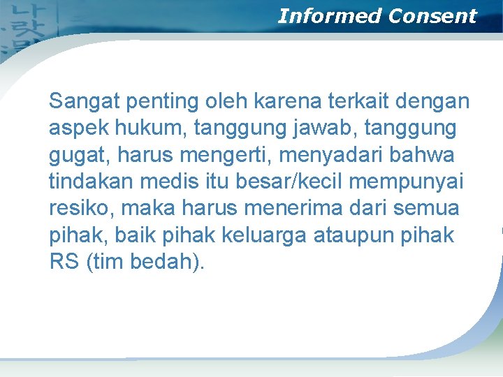 Informed Consent Sangat penting oleh karena terkait dengan aspek hukum, tanggung jawab, tanggung gugat,