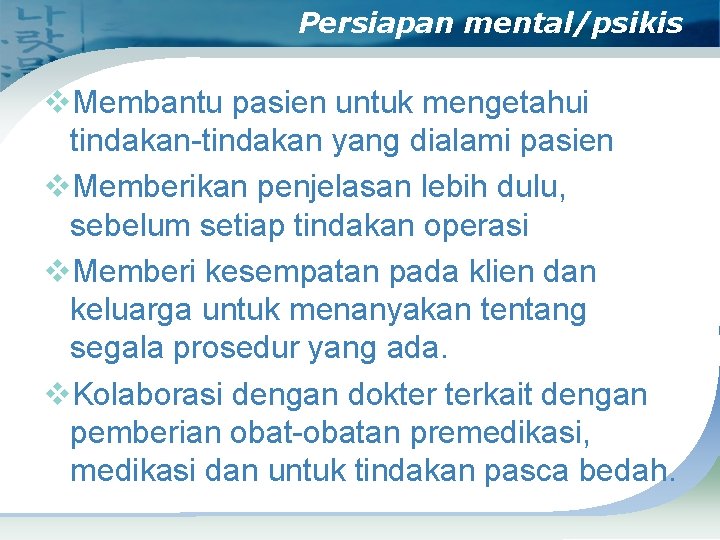 Persiapan mental/psikis v. Membantu pasien untuk mengetahui tindakan-tindakan yang dialami pasien v. Memberikan penjelasan