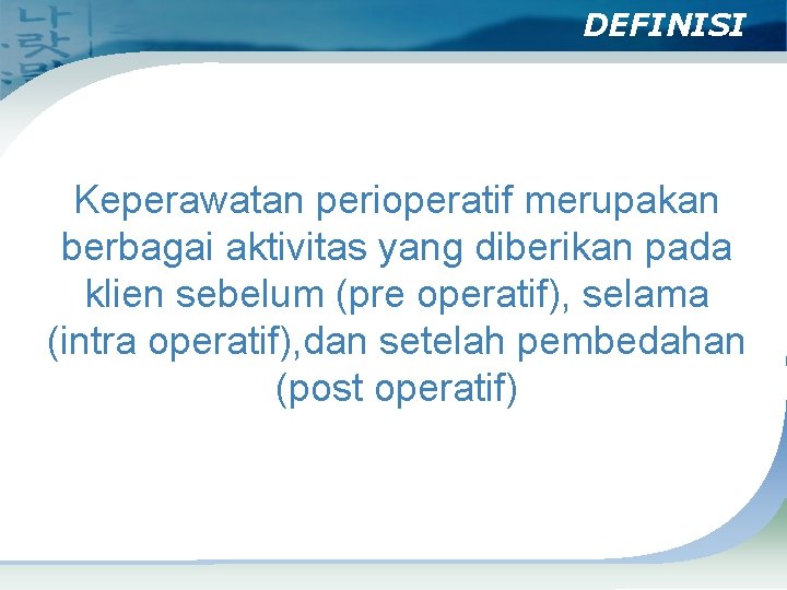 DEFINISI Keperawatan perioperatif merupakan berbagai aktivitas yang diberikan pada klien sebelum (pre operatif), selama