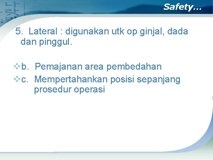 Safety… 5. Lateral : digunakan utk op ginjal, dada dan pinggul. vb. Pemajanan area