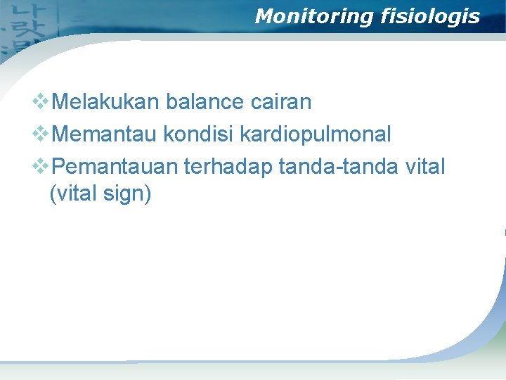 Monitoring fisiologis v. Melakukan balance cairan v. Memantau kondisi kardiopulmonal v. Pemantauan terhadap tanda-tanda