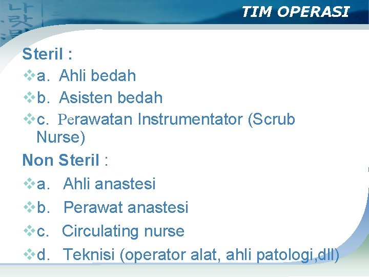 TIM OPERASI Steril : va. Ahli bedah vb. Asisten bedah vc. Perawatan Instrumentator (Scrub