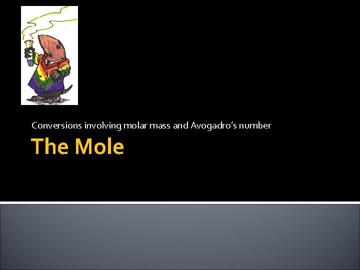 Conversions involving molar mass and Avogadro’s number The Mole 