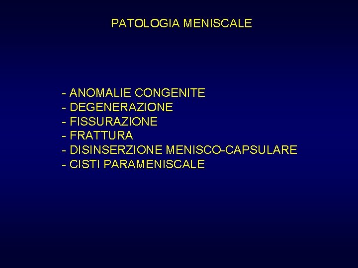 PATOLOGIA MENISCALE - ANOMALIE CONGENITE - DEGENERAZIONE - FISSURAZIONE - FRATTURA - DISINSERZIONE MENISCO-CAPSULARE PATOLOGIA MENISCALE - ANOMALIE CONGENITE - DEGENERAZIONE - FISSURAZIONE - FRATTURA - DISINSERZIONE MENISCO-CAPSULARE