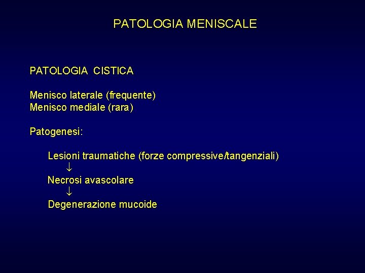 PATOLOGIA MENISCALE PATOLOGIA CISTICA Menisco laterale (frequente) Menisco mediale (rara) Patogenesi: Lesioni traumatiche (forze PATOLOGIA MENISCALE PATOLOGIA CISTICA Menisco laterale (frequente) Menisco mediale (rara) Patogenesi: Lesioni traumatiche (forze