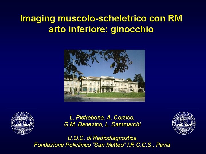 Imaging muscolo-scheletrico con RM arto inferiore: ginocchio L. Pietrobono, A. Corsico, G. M. Danesino, Imaging muscolo-scheletrico con RM arto inferiore: ginocchio L. Pietrobono, A. Corsico, G. M. Danesino,