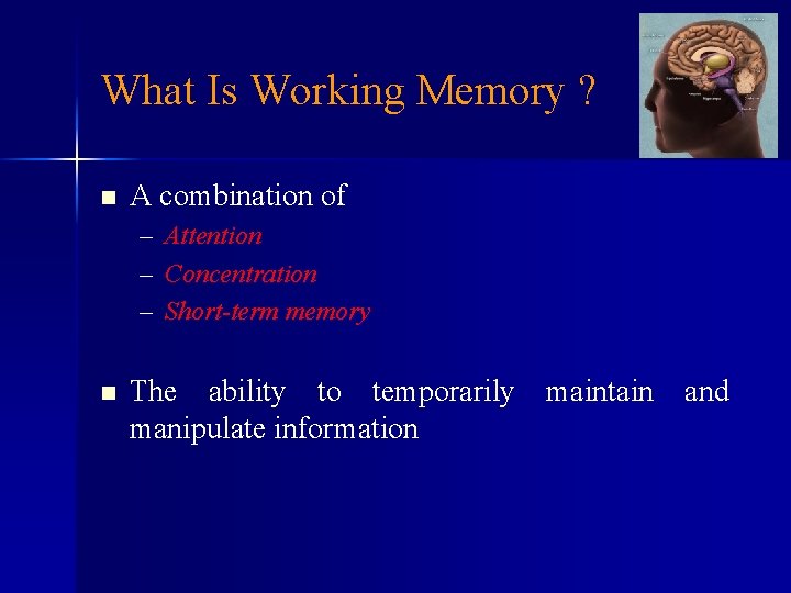 What Is Working Memory ? n A combination of – – – n Attention