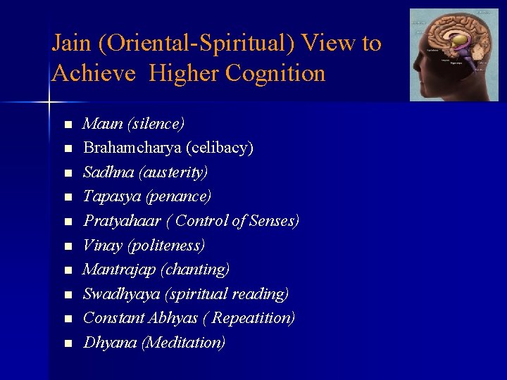 Jain (Oriental-Spiritual) View to Achieve Higher Cognition n n Maun (silence) Brahamcharya (celibacy) Sadhna