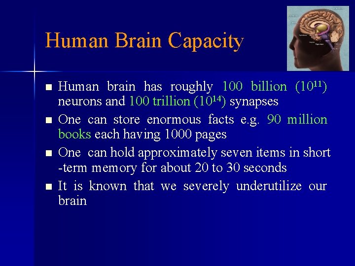 Human Brain Capacity n n Human brain has roughly 100 billion (1011) neurons and