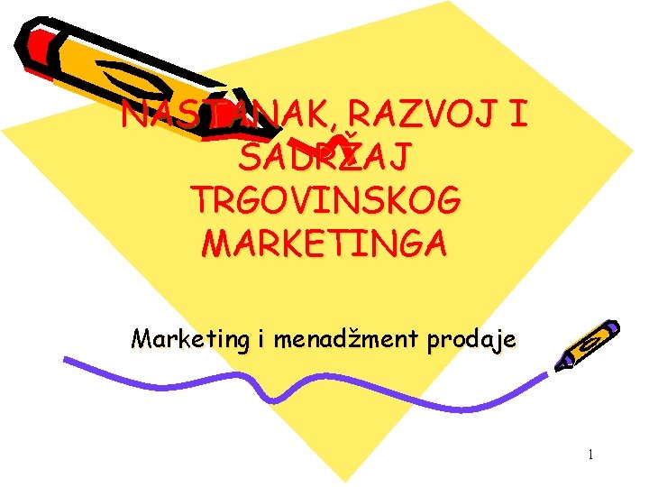 NASTANAK, RAZVOJ I SADRŽAJ TRGOVINSKOG MARKETINGA Marketing i menadžment prodaje 1 