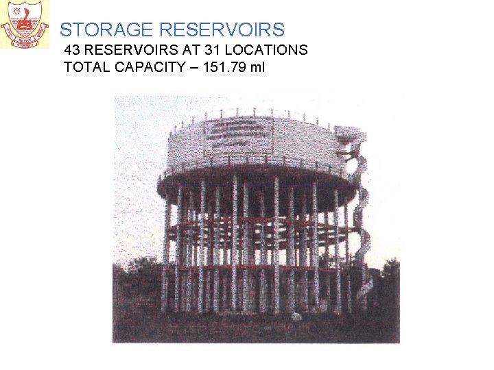STORAGE RESERVOIRS 43 RESERVOIRS AT 31 LOCATIONS TOTAL CAPACITY – 151. 79 ml 