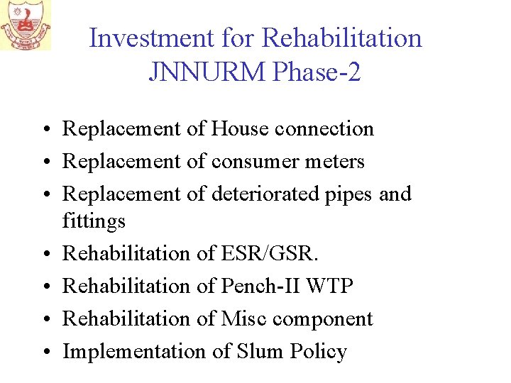 Investment for Rehabilitation JNNURM Phase-2 • Replacement of House connection • Replacement of consumer