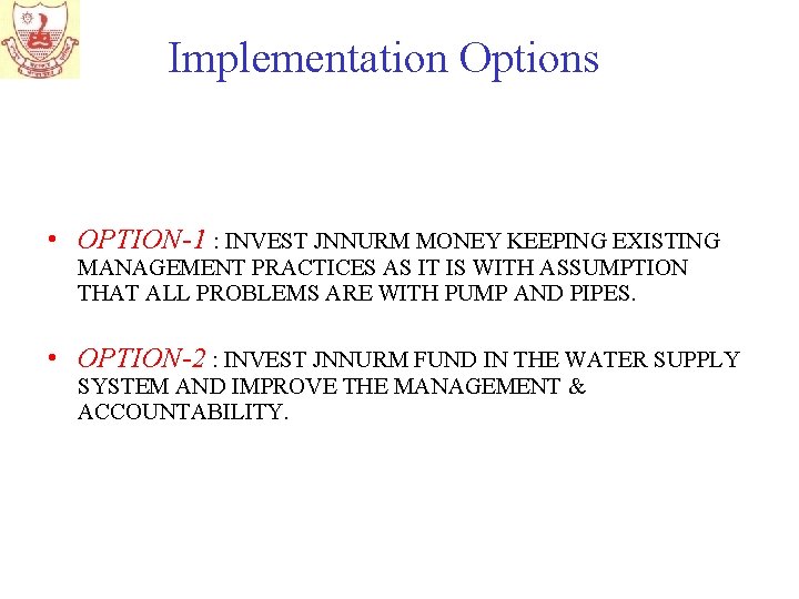 Implementation Options • OPTION-1 : INVEST JNNURM MONEY KEEPING EXISTING MANAGEMENT PRACTICES AS IT