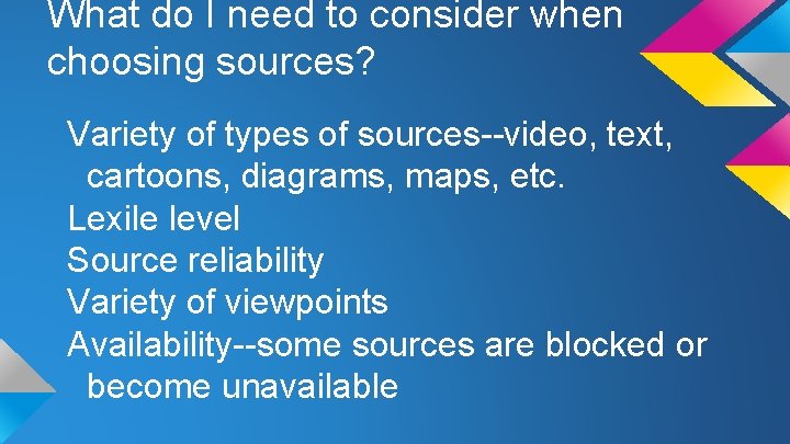 What do I need to consider when choosing sources? Variety of types of sources--video,