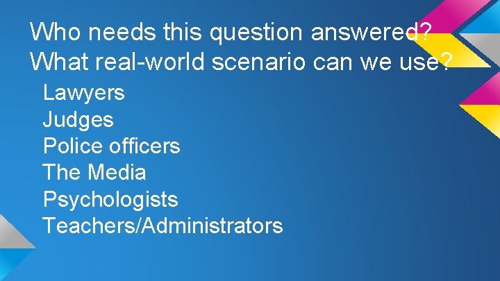 Who needs this question answered? What real-world scenario can we use? Lawyers Judges Police