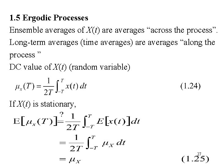 1. 5 Ergodic Processes Ensemble averages of X(t) are averages “across the process”. Long-term