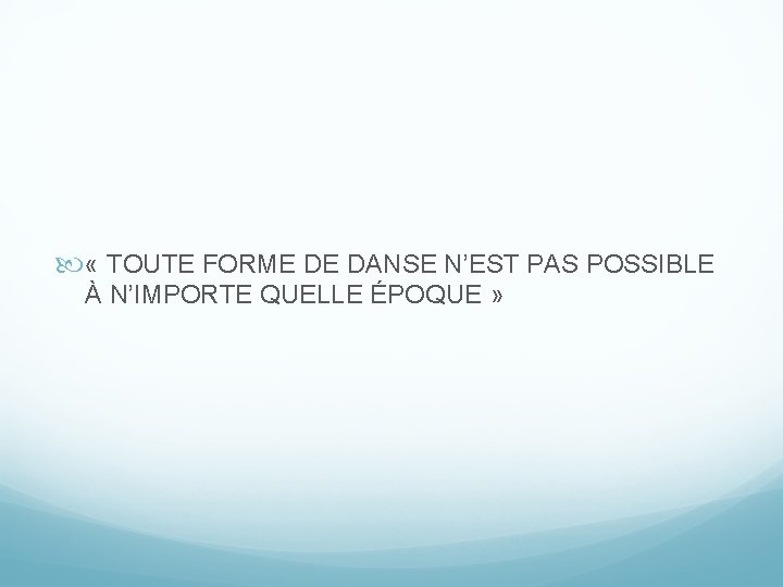 « TOUTE FORME DE DANSE N’EST PAS POSSIBLE À N’IMPORTE QUELLE ÉPOQUE » « TOUTE FORME DE DANSE N’EST PAS POSSIBLE À N’IMPORTE QUELLE ÉPOQUE »