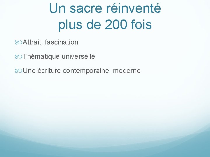 Un sacre réinventé plus de 200 fois Attrait, fascination Thématique universelle Une écriture contemporaine, Un sacre réinventé plus de 200 fois Attrait, fascination Thématique universelle Une écriture contemporaine,