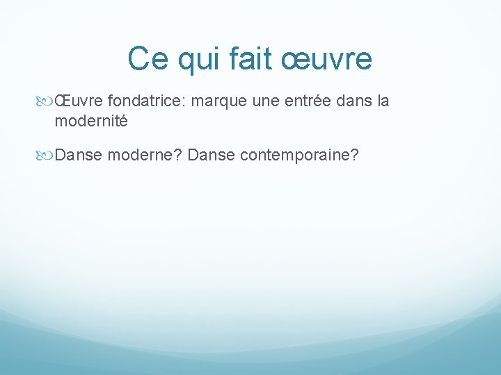 Ce qui fait œuvre Œuvre fondatrice: marque une entrée dans la modernité Danse moderne? Ce qui fait œuvre Œuvre fondatrice: marque une entrée dans la modernité Danse moderne?