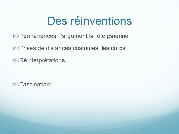 Des réinventions Permanences: l’argument la fête païenne Prises de distances costumes, les corps Réinterprétations Des réinventions Permanences: l’argument la fête païenne Prises de distances costumes, les corps Réinterprétations