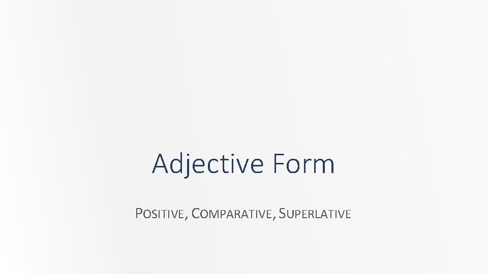 Adjective Form POSITIVE, COMPARATIVE, SUPERLATIVE 