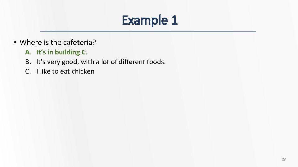 Example 1 • Where is the cafeteria? A. It’s in building C. B. It’s