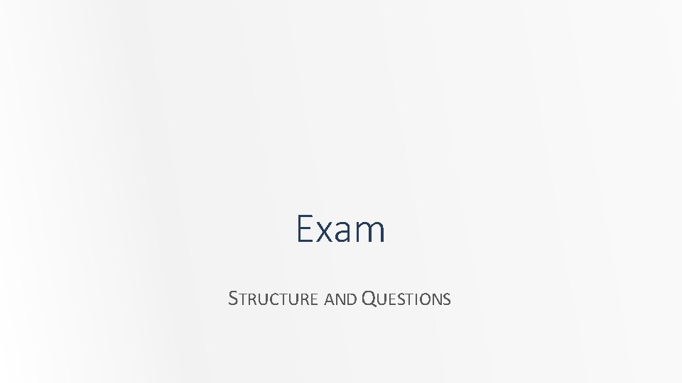 Exam STRUCTURE AND QUESTIONS 