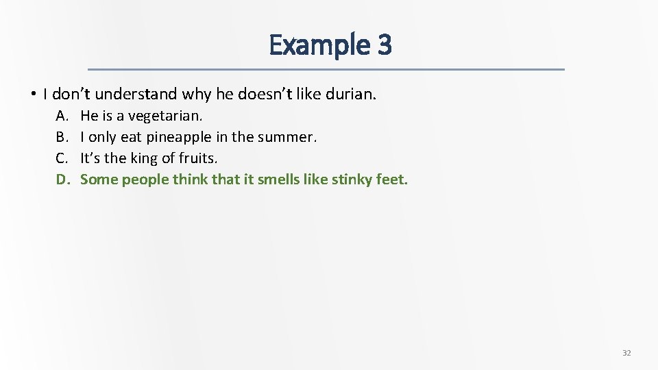 Example 3 • I don’t understand why he doesn’t like durian. A. B. C.