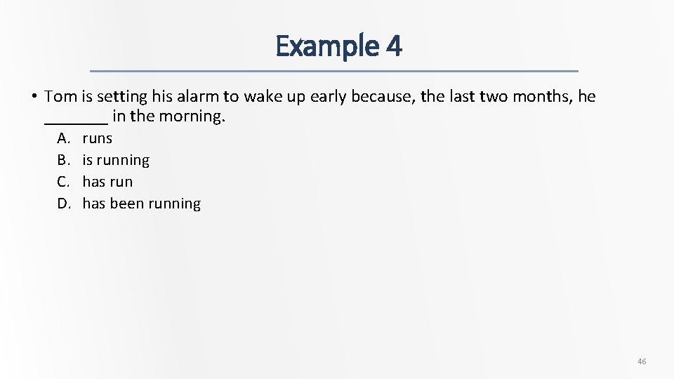 Example 4 • Tom is setting his alarm to wake up early because, the