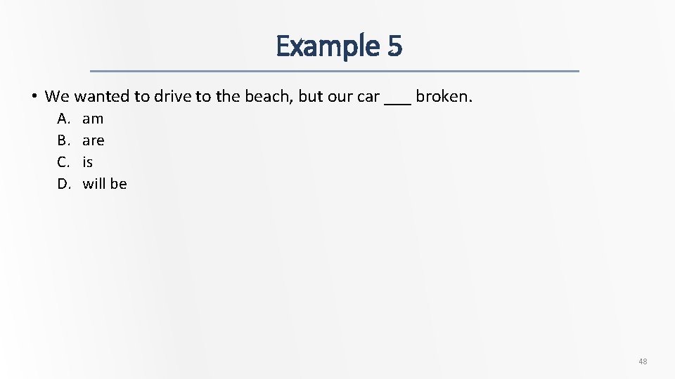 Example 5 • We wanted to drive to the beach, but our car ___